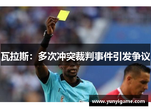 瓦拉斯：多次冲突裁判事件引发争议